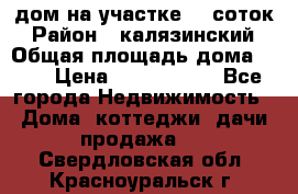 дом на участке 30 соток › Район ­ калязинский › Общая площадь дома ­ 73 › Цена ­ 1 600 000 - Все города Недвижимость » Дома, коттеджи, дачи продажа   . Свердловская обл.,Красноуральск г.